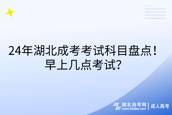 24年湖北成考考試科目盤點(diǎn)！早上幾點(diǎn)考試？