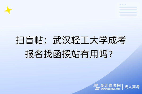 掃盲帖：武漢輕工大學(xué)成考報(bào)名找函授站有用嗎？