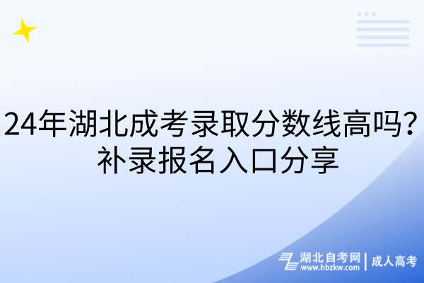 24年湖北成考錄取分數(shù)線高嗎？補錄報名入口分享