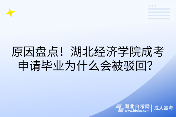 原因盤點！湖北經(jīng)濟學院成考申請畢業(yè)為什么會被駁回？