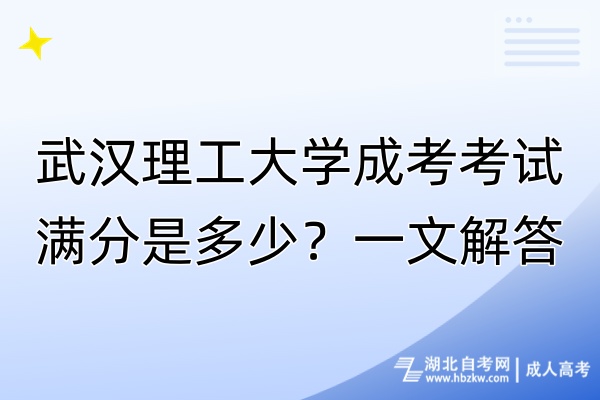 武漢理工大學(xué)成考考試滿分是多少？一文解答