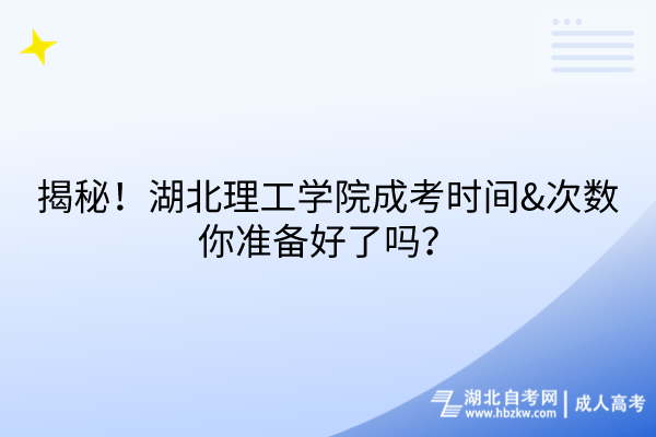 揭秘！湖北理工學(xué)院成考時間&次數(shù)，你準備好了嗎？