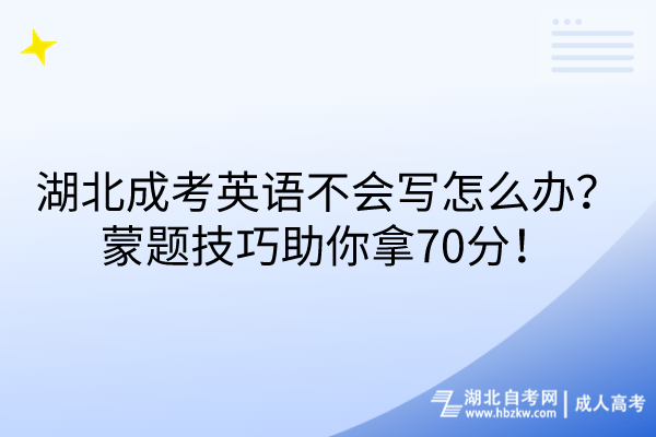 湖北成考英語不會寫怎么辦？蒙題技巧助你拿70分！