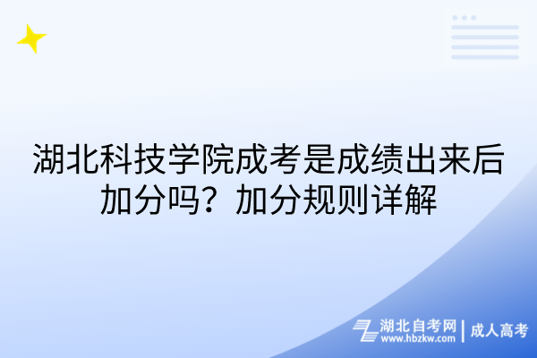 湖北科技學(xué)院成考是成績(jī)出來后加分嗎？加分規(guī)則詳解