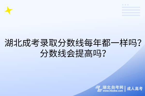 湖北成考錄取分數(shù)線每年都一樣嗎？分數(shù)線會提高嗎？