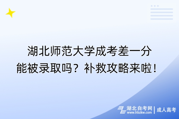 湖北師范大學(xué)成考差一分能被錄取嗎？補救攻略來啦！