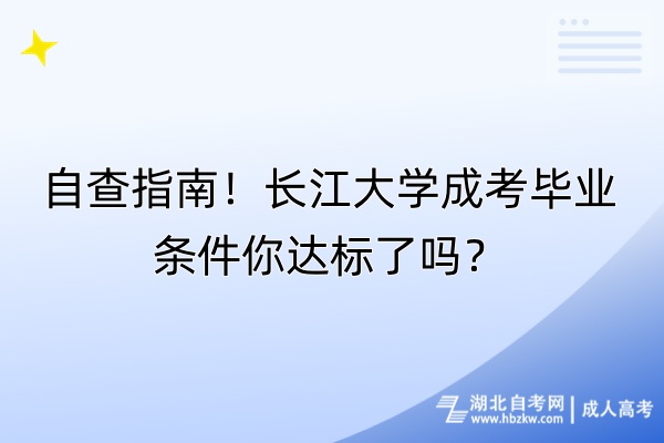 自查指南！長(zhǎng)江大學(xué)成考畢業(yè)條件你達(dá)標(biāo)了嗎？