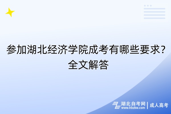 參加湖北經(jīng)濟學院成考有哪些要求？全文解答