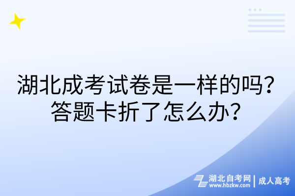 湖北成考試卷是一樣的嗎？答題卡折了怎么辦？