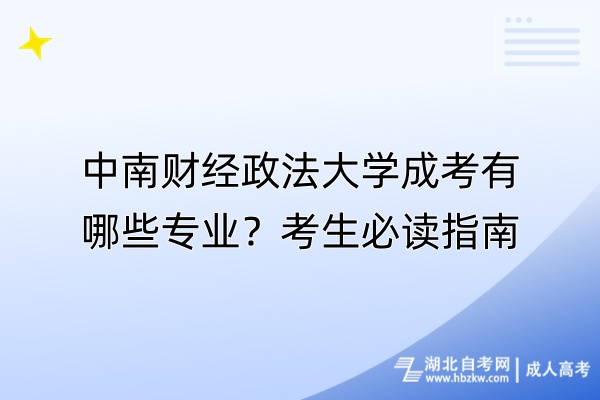 中南財經(jīng)政法大學(xué)成考有哪些專業(yè)？考生必讀指南