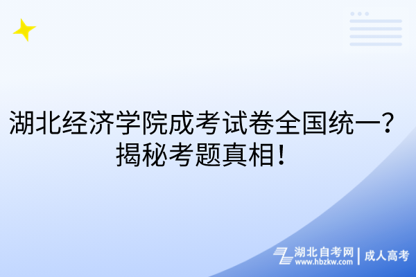 湖北經(jīng)濟學院成考試卷全國統(tǒng)一？揭秘考題真相！