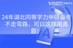 24年湖北同等學(xué)力申碩備考不走彎路，可以這樣用真題！