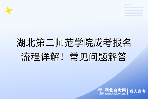 湖北第二師范學(xué)院成考報(bào)名流程詳解！常見問題解答