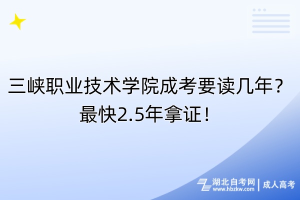 三峽職業(yè)技術(shù)學(xué)院成考要讀幾年？最快2.5年拿證！