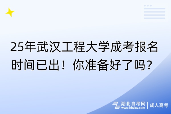 25年武漢工程大學(xué)成考報(bào)名時(shí)間已出！你準(zhǔn)備好了嗎？