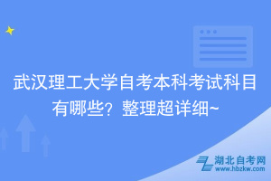 武漢理工大學(xué)自考本科考試科目有哪些？整理超詳細(xì)~
