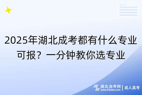 2025年湖北成考都有什么專業(yè)可報(bào)？一分鐘教你選專業(yè)