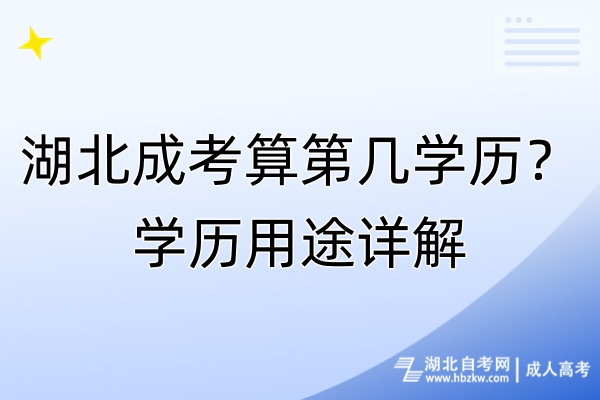 湖北成考算第幾學(xué)歷？學(xué)歷用途詳解