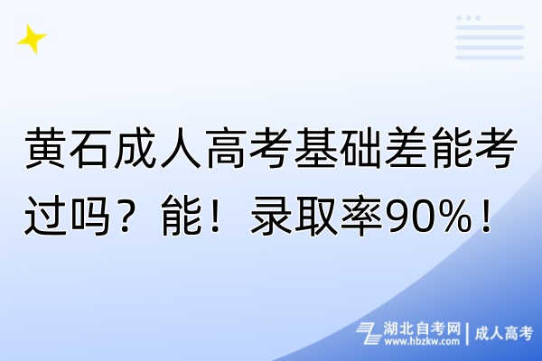 黃石成人高考基礎(chǔ)差能考過嗎？能！錄取率90%！