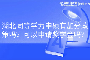 湖北同等學(xué)力申碩有加分政策嗎？可以申請(qǐng)獎(jiǎng)學(xué)金嗎？(1)