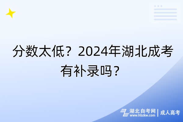 分?jǐn)?shù)太低？2024年湖北成考有補(bǔ)錄嗎？