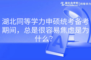 湖北同等學(xué)力申碩統(tǒng)考備考期間，總是很容易焦慮是為什么？