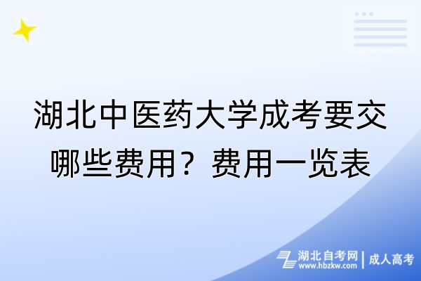 湖北中醫(yī)藥大學(xué)成考要交哪些費(fèi)用？費(fèi)用一覽表