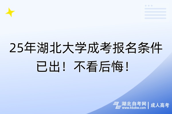 25年湖北大學成考報名條件已出！不看后悔！