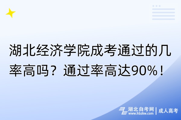 湖北經(jīng)濟(jì)學(xué)院成考通過(guò)的幾率高嗎？通過(guò)率高達(dá)90%！