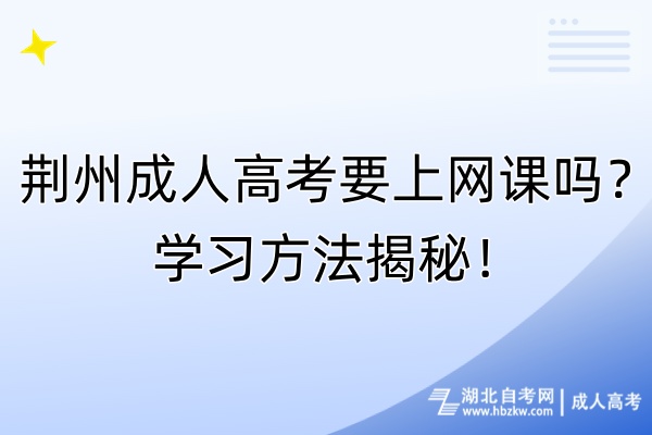 荊州成人高考要上網課嗎？學習方法揭秘！