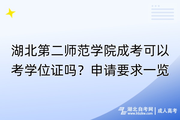 湖北第二師范學(xué)院成考可以考學(xué)位證嗎？申請要求一覽