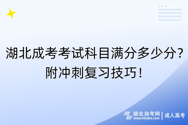 湖北成考考試科目滿分多少分？附?jīng)_刺復習技巧！