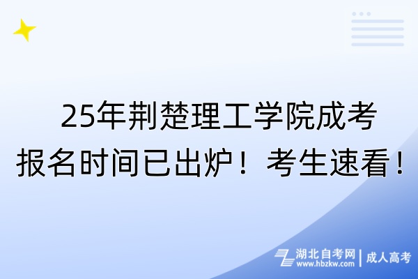 25年荊楚理工學院成考報名時間已出爐！考生速看！