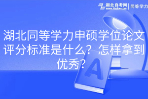 湖北同等學(xué)力申碩學(xué)位論文評(píng)分標(biāo)準(zhǔn)是什么？怎樣拿到優(yōu)秀？