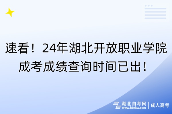 速看！24年湖北開(kāi)放職業(yè)學(xué)院成考成績(jī)查詢(xún)時(shí)間已出！