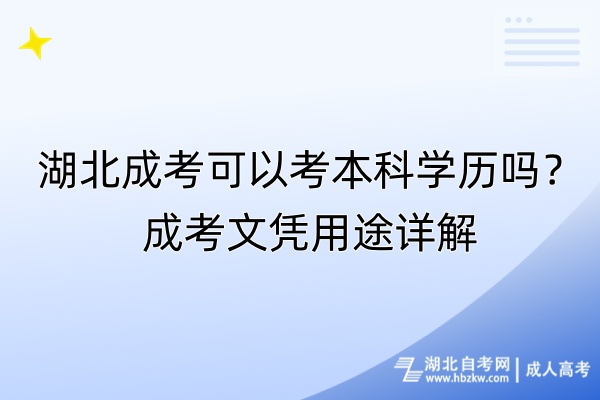 湖北成考可以考本科學(xué)歷嗎？成考文憑用途詳解