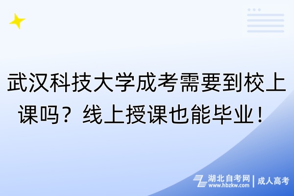 武漢科技大學(xué)成考需要到校上課嗎？線上授課也能畢業(yè)！