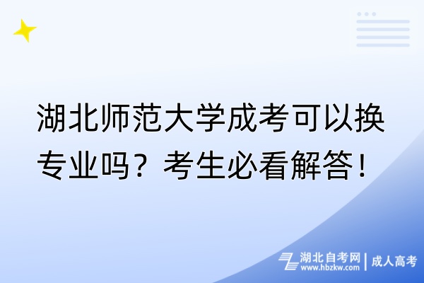 湖北師范大學(xué)成考可以換專業(yè)嗎？考生必看解答！