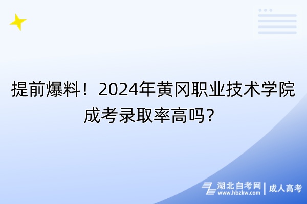 提前爆料！2024年黃岡職業(yè)技術(shù)學(xué)院成考錄取率高嗎？