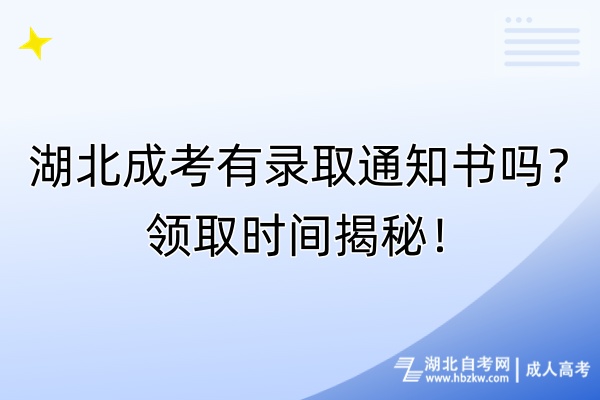 湖北成考有錄取通知書嗎？領(lǐng)取時間揭秘！