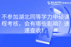 不參加湖北同等學(xué)力申碩課程考核，會(huì)有哪些影響？速速查收！