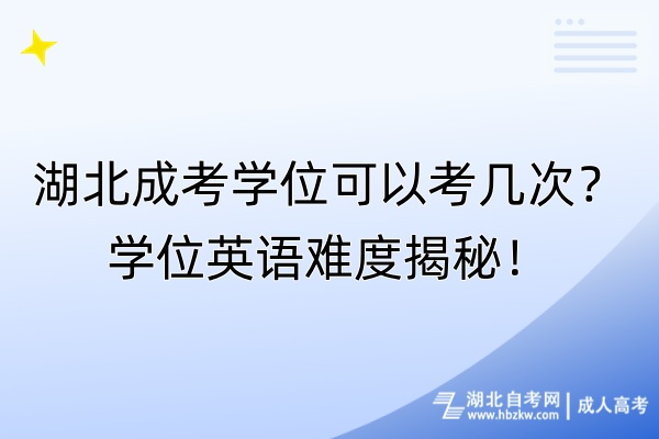 湖北成考學位可以考幾次？學位英語難度揭秘！