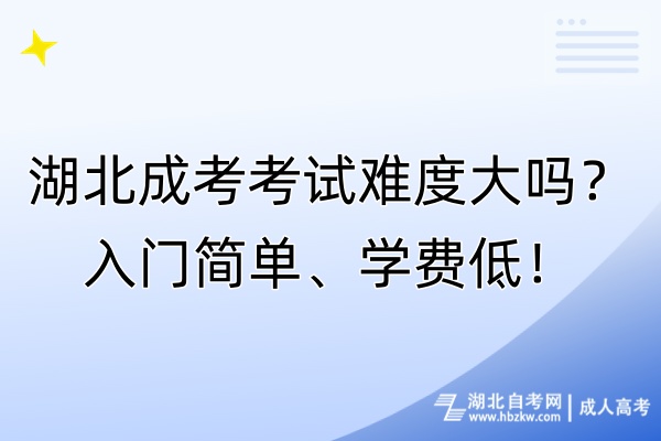 湖北成考考試難度大嗎？入門(mén)簡(jiǎn)單、學(xué)費(fèi)低！