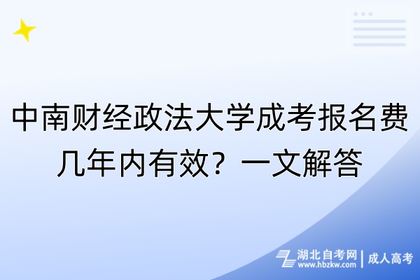 中南財經(jīng)政法大學成考報名費幾年內(nèi)有效？一文解答