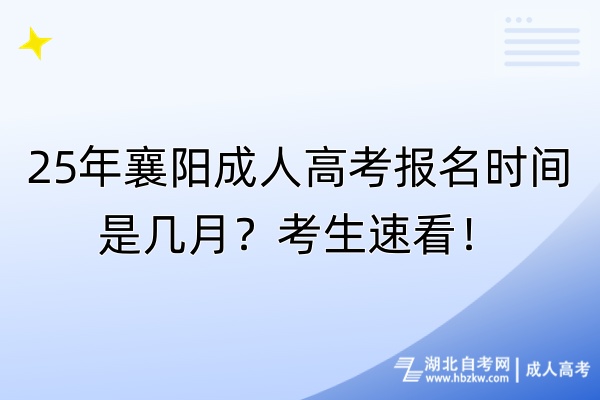 25年襄陽成人高考報(bào)名時(shí)間是幾月？考生速看！