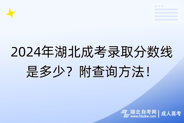 2024年湖北成考錄取分?jǐn)?shù)線是多少？附查詢方法！