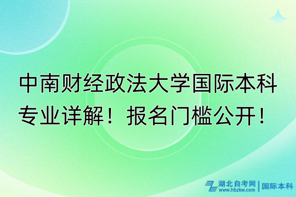 中南財(cái)經(jīng)政法大學(xué)國(guó)際本科專業(yè)詳解！報(bào)名門檻公開(kāi)！