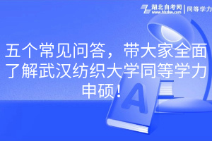 五個常見問答，帶大家全面了解武漢紡織大學(xué)同等學(xué)力申碩！