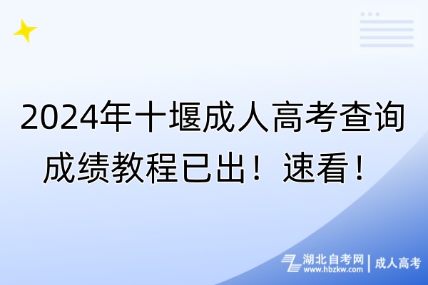 2024年十堰成人高考查詢成績教程已出！速看！