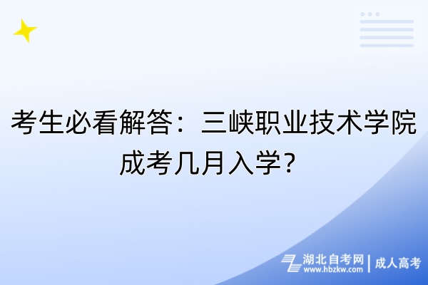 考生必看解答：三峽職業(yè)技術(shù)學(xué)院成考幾月入學(xué)？